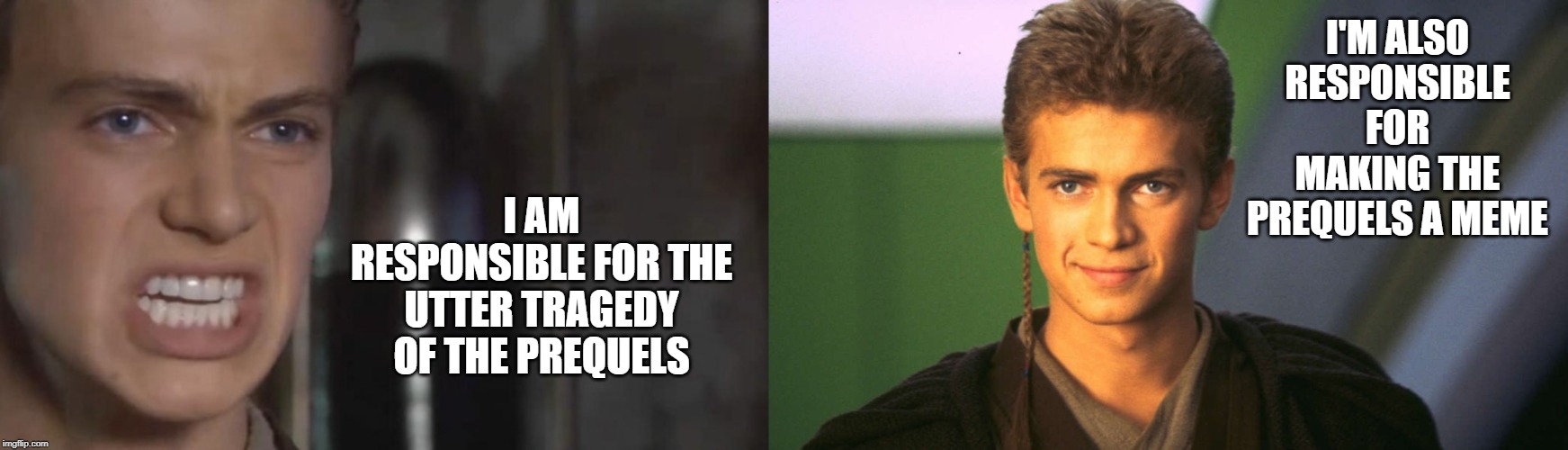 Hayden Christensen's brilliant plan | I'M ALSO RESPONSIBLE FOR MAKING THE PREQUELS A MEME; I AM RESPONSIBLE FOR THE UTTER TRAGEDY OF THE PREQUELS | image tagged in memes,star wars prequels | made w/ Imgflip meme maker