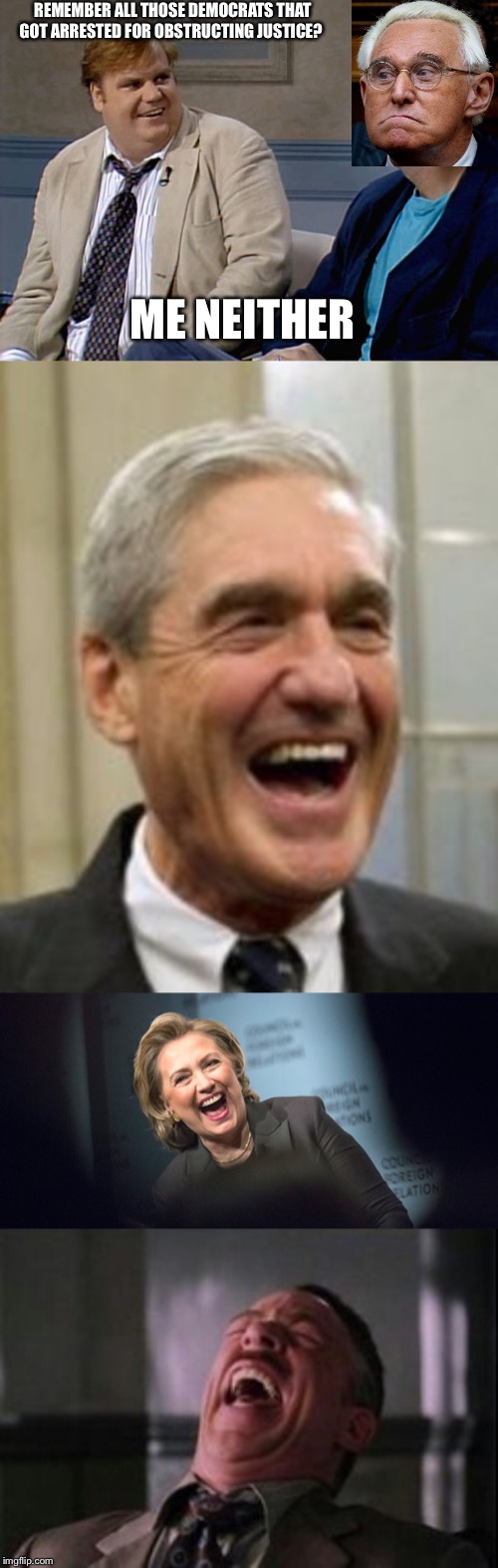 REMEMBER ALL THOSE DEMOCRATS THAT GOT ARRESTED FOR OBSTRUCTING JUSTICE? ME NEITHER | image tagged in j jonah jameson laughing,hillary laughing,mueller laughing,remember that time | made w/ Imgflip meme maker