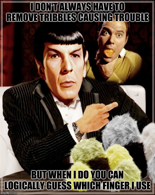 remove them... | I DON'T ALWAYS HAVE TO REMOVE TRIBBLES CAUSING TROUBLE; BUT WHEN I DO YOU CAN LOGICALLY GUESS WHICH FINGER I USE | image tagged in star trek,i dont always | made w/ Imgflip meme maker