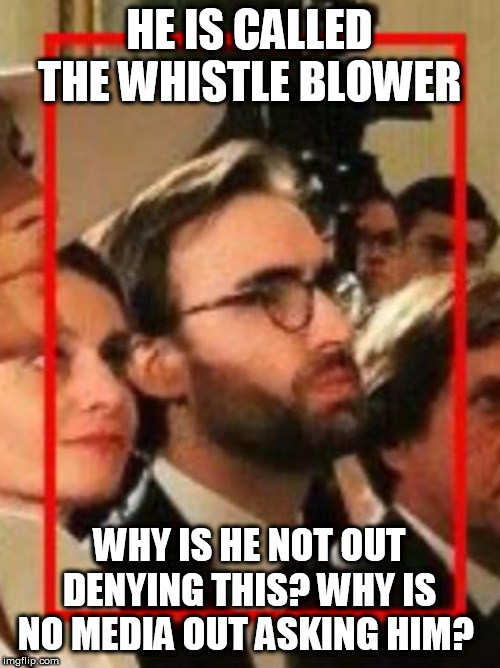 Eric Ciaramella fake whistleblower | HE IS CALLED THE WHISTLE BLOWER; WHY IS HE NOT OUT DENYING THIS? WHY IS NO MEDIA OUT ASKING HIM? | image tagged in eric ciaramella fake whistleblower | made w/ Imgflip meme maker