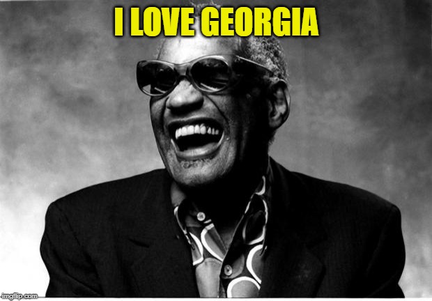 Ray Charles | I LOVE GEORGIA | image tagged in ray charles | made w/ Imgflip meme maker