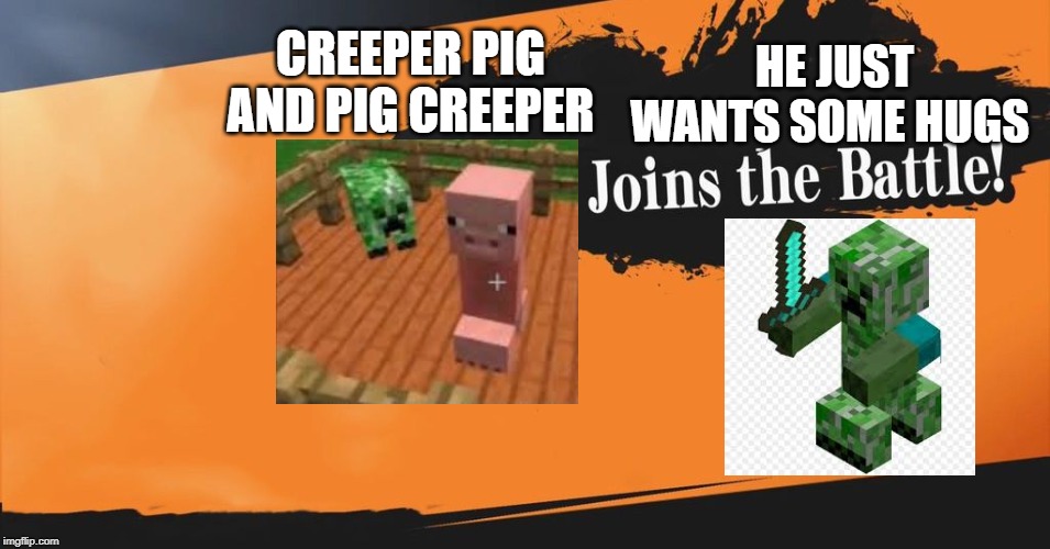 Smash Bros. | CREEPER PIG AND PIG CREEPER; HE JUST WANTS SOME HUGS | image tagged in smash bros | made w/ Imgflip meme maker