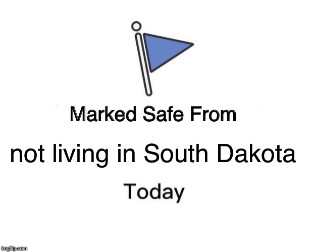 Marked Safe From | not living in South Dakota | image tagged in memes,marked safe from | made w/ Imgflip meme maker