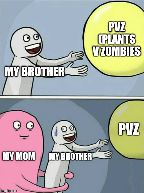 Running Away Balloon Meme | PVZ (PLANTS V ZOMBIES; MY BROTHER; PVZ; MY MOM; MY BROTHER | image tagged in memes,running away balloon | made w/ Imgflip meme maker