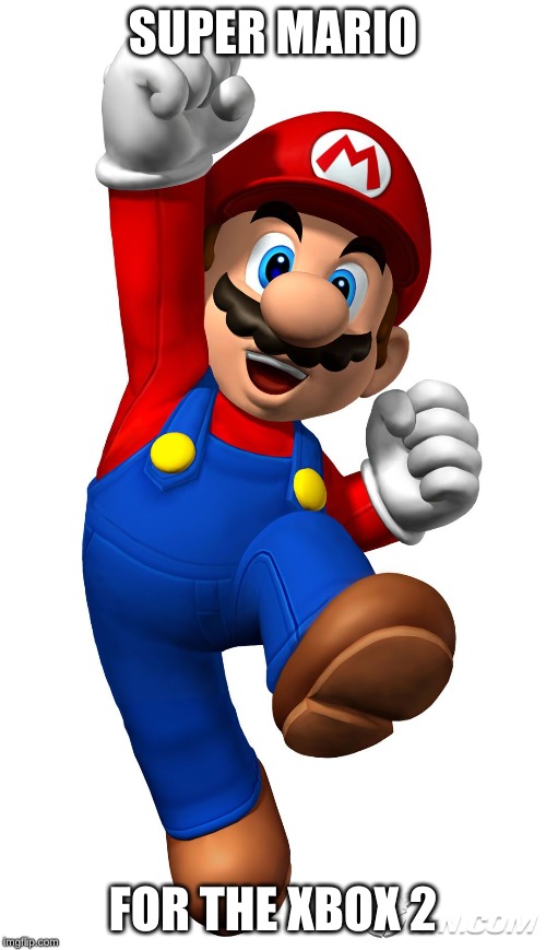 Super Mario | SUPER MARIO; FOR THE XBOX 2 | image tagged in super mario | made w/ Imgflip meme maker