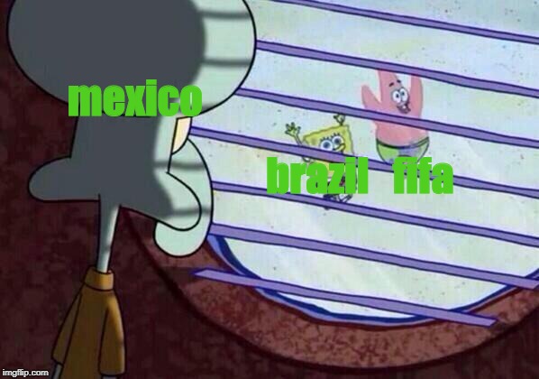 Squidward window | mexico; brazil   fifa | image tagged in squidward window | made w/ Imgflip meme maker