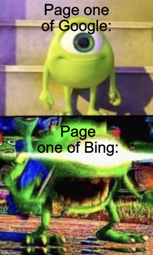 Mike wazowski | Page one of Google:; Page one of Bing: | image tagged in mike wazowski | made w/ Imgflip meme maker