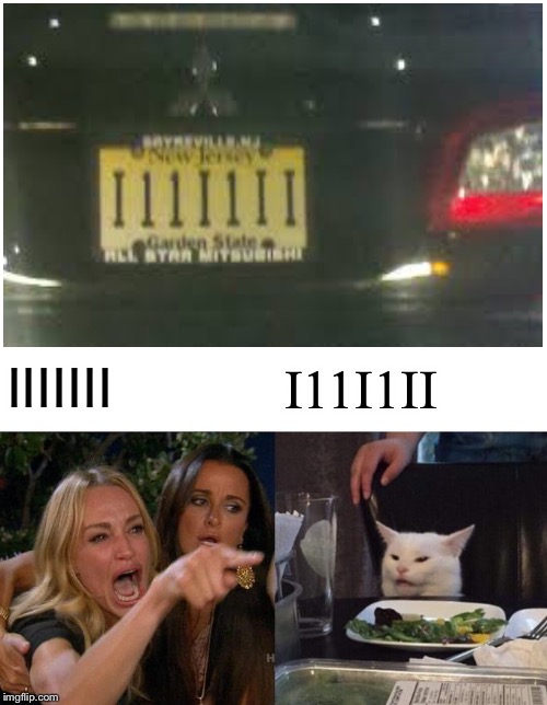 Woman Yelling At Cat | IIIIIII; I11I1II | image tagged in memes,woman yelling at cat | made w/ Imgflip meme maker