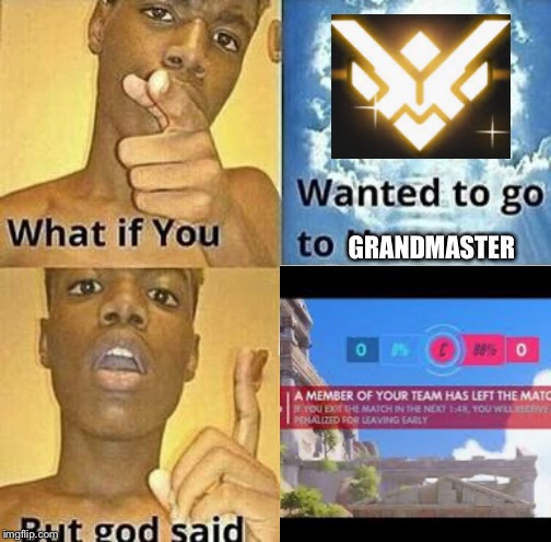 Overwatch comp | GRANDMASTER | image tagged in what if you wanted to go to heaven | made w/ Imgflip meme maker