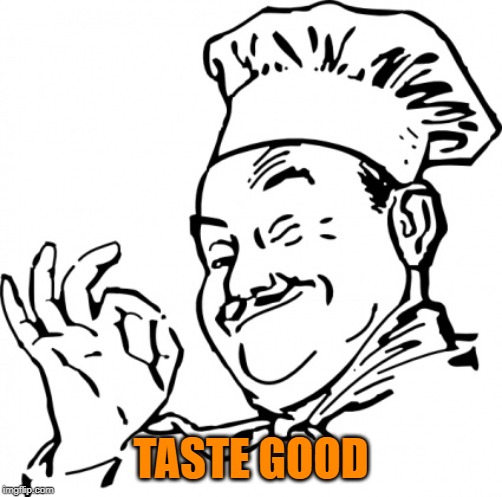 taste good | TASTE GOOD | image tagged in memes | made w/ Imgflip meme maker
