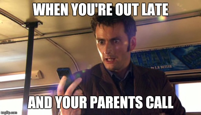 Doctor Who Phone Pizza | WHEN YOU'RE OUT LATE; AND YOUR PARENTS CALL | image tagged in doctor who phone pizza | made w/ Imgflip meme maker