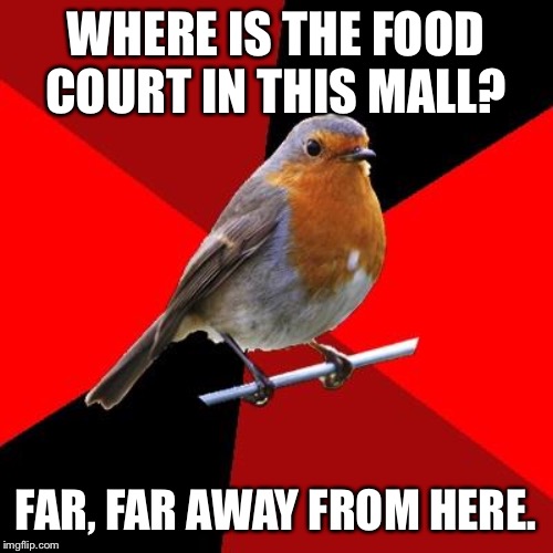 Retail Robin | WHERE IS THE FOOD COURT IN THIS MALL? FAR, FAR AWAY FROM HERE. | image tagged in retail robin | made w/ Imgflip meme maker