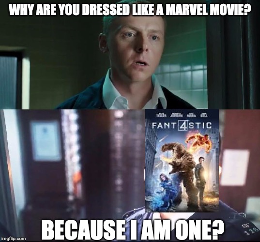 Why are you dressed like a? Hot Fuzz | WHY ARE YOU DRESSED LIKE A MARVEL MOVIE? BECAUSE I AM ONE? | image tagged in why are you dressed like a hot fuzz | made w/ Imgflip meme maker
