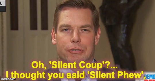 Swalwell | Oh, 'Silent Coup'?... 
 I thought you said 'Silent Phew', | image tagged in gas,fart | made w/ Imgflip meme maker