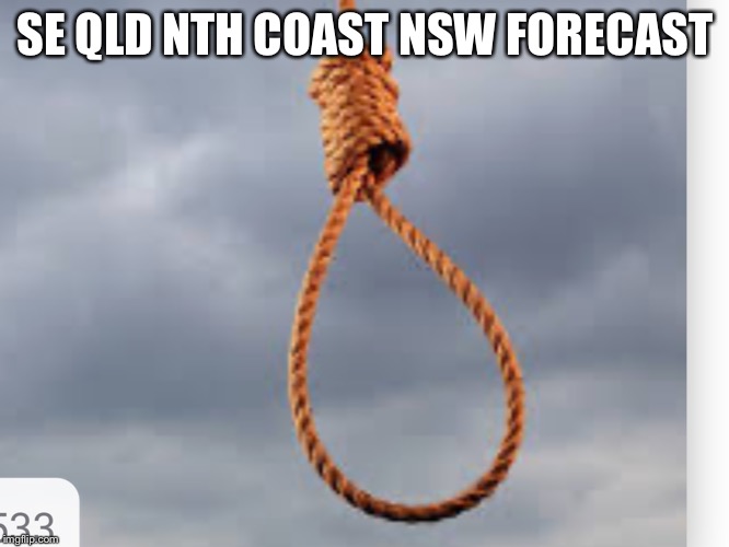 SE QLD NTH COAST NSW FORECAST | made w/ Imgflip meme maker