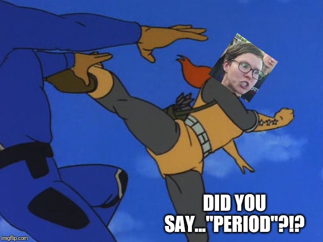 DID YOU SAY..."PERIOD"?!? | made w/ Imgflip meme maker