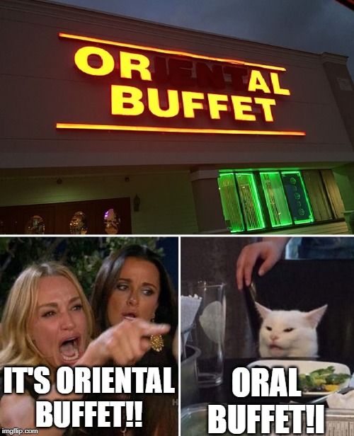 ORAL BUFFET!I; IT'S ORIENTAL BUFFET!! | image tagged in woman yelling at cat | made w/ Imgflip meme maker