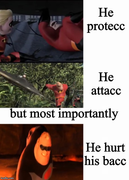 Good Superhero... | He protecc; He attacc; but most importantly; He hurt his bacc | image tagged in incredibles,protecc,attacc,hurt bacc | made w/ Imgflip meme maker