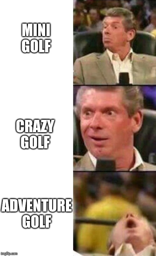 Vince McMahon  | MINI GOLF; CRAZY GOLF; ADVENTURE GOLF | image tagged in vince mcmahon | made w/ Imgflip meme maker