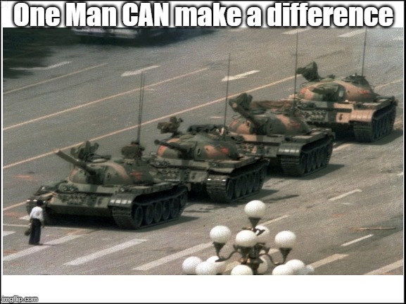 One Man | One Man CAN make a difference | image tagged in tanks | made w/ Imgflip meme maker