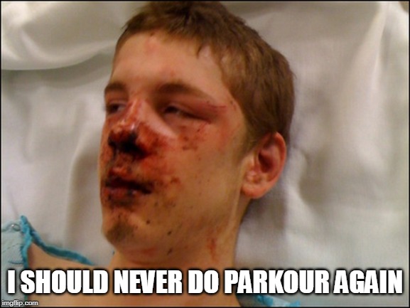 beat up guy | I SHOULD NEVER DO PARKOUR AGAIN | image tagged in beat up guy | made w/ Imgflip meme maker