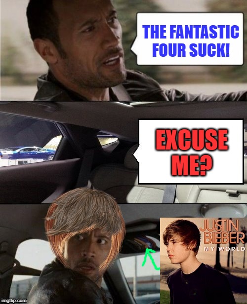 The Rock Driving Blank 2 | THE FANTASTIC FOUR SUCK! EXCUSE ME? | image tagged in the rock driving blank 2 | made w/ Imgflip meme maker