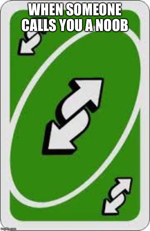 Reverse UNO Card | WHEN SOMEONE CALLS YOU A NOOB | image tagged in reverse uno card | made w/ Imgflip meme maker