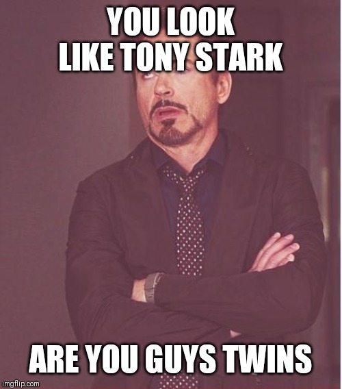Face You Make Robert Downey Jr Meme | YOU LOOK LIKE TONY STARK; ARE YOU GUYS TWINS | image tagged in memes,face you make robert downey jr | made w/ Imgflip meme maker