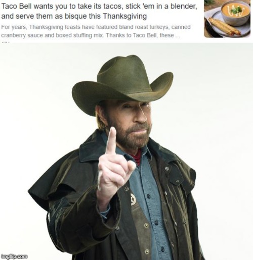 Just the thought is stomach churning | image tagged in memes,chuck norris finger,fun,taco bell,thanksgiving | made w/ Imgflip meme maker