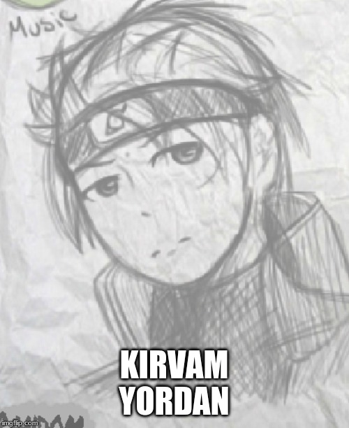 KIRVAM
YORDAN | made w/ Imgflip meme maker