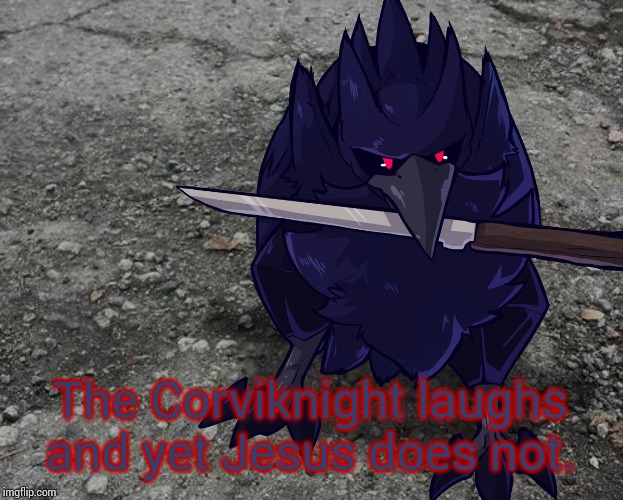 Corviknight with a knife | The Corviknight laughs and yet Jesus does not. | image tagged in corviknight with a knife | made w/ Imgflip meme maker