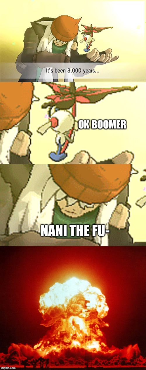 What the alpha generation will say to the baby boomers | OK BOOMER; NANI THE FU- | image tagged in ok boomer,pokemon,pokemon x and y,nani,memes,funny | made w/ Imgflip meme maker