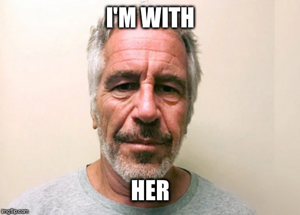 Predator Class | I'M WITH; HER | image tagged in jeffrey epstein,epstein,hillary clinton | made w/ Imgflip meme maker