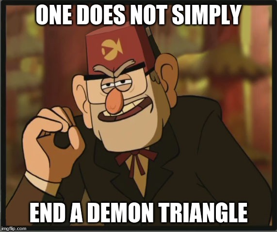 One Does Not Simply: Gravity Falls Version |  ONE DOES NOT SIMPLY; END A DEMON TRIANGLE | image tagged in one does not simply gravity falls version | made w/ Imgflip meme maker