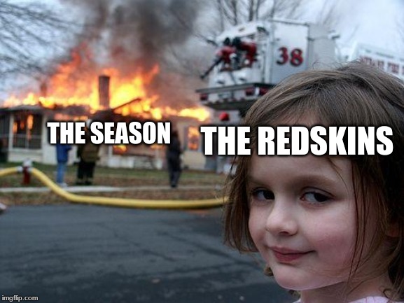 Disaster Girl Meme | THE SEASON; THE REDSKINS | image tagged in memes,disaster girl | made w/ Imgflip meme maker