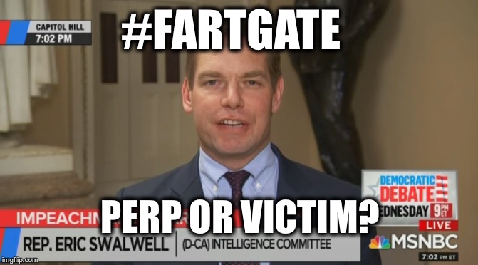 He appeared to lean into it... | #FARTGATE; PERP OR VICTIM? | image tagged in swalwell,fartgate | made w/ Imgflip meme maker