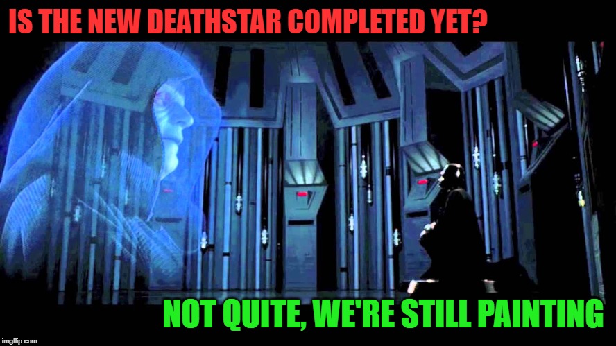 IS THE NEW DEATHSTAR COMPLETED YET? NOT QUITE, WE'RE STILL PAINTING | made w/ Imgflip meme maker