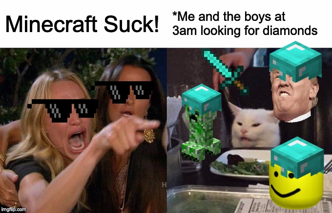 Woman Yelling At Cat Meme | Minecraft Suck! *Me and the boys at 3am looking for diamonds | image tagged in memes,woman yelling at cat | made w/ Imgflip meme maker