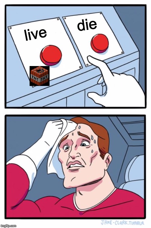 Two Buttons | die; live | image tagged in memes,two buttons | made w/ Imgflip meme maker