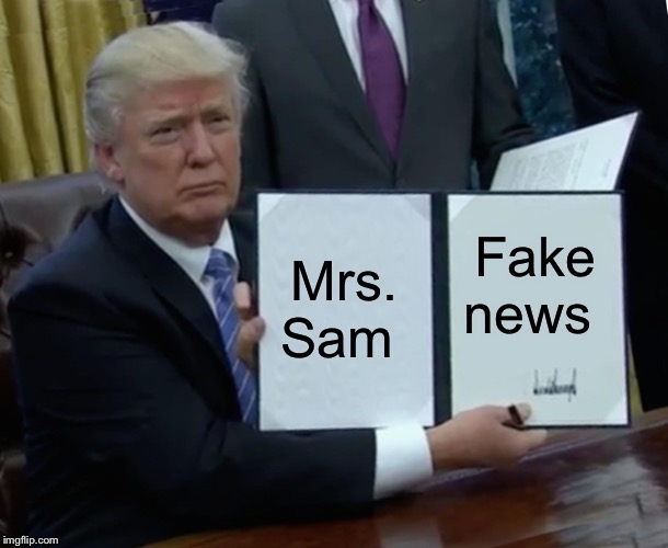 Trump Bill Signing Meme | Mrs. Sam; Fake news | image tagged in memes,trump bill signing | made w/ Imgflip meme maker