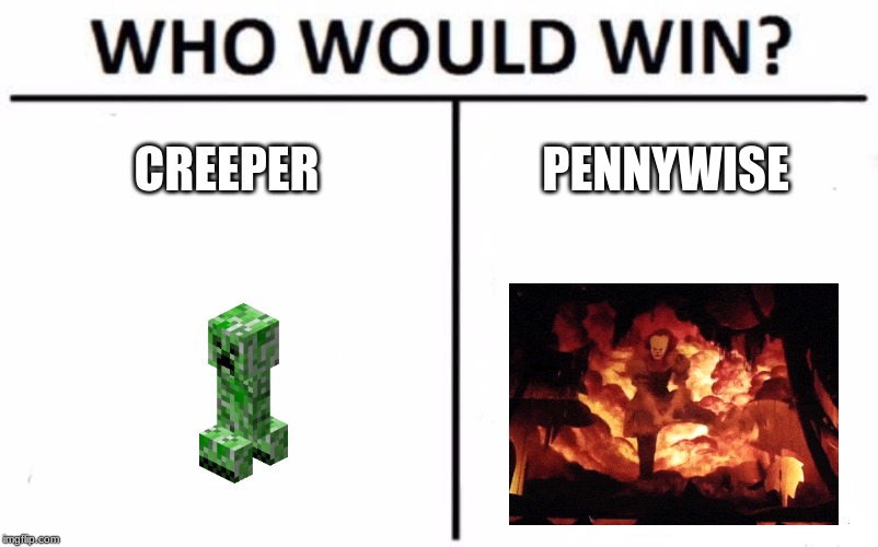 Who Would Win? | CREEPER; PENNYWISE | image tagged in memes,who would win | made w/ Imgflip meme maker