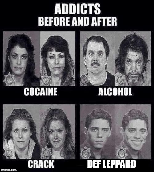 Addicts before and after | DEF LEPPARD | image tagged in addicts before and after | made w/ Imgflip meme maker