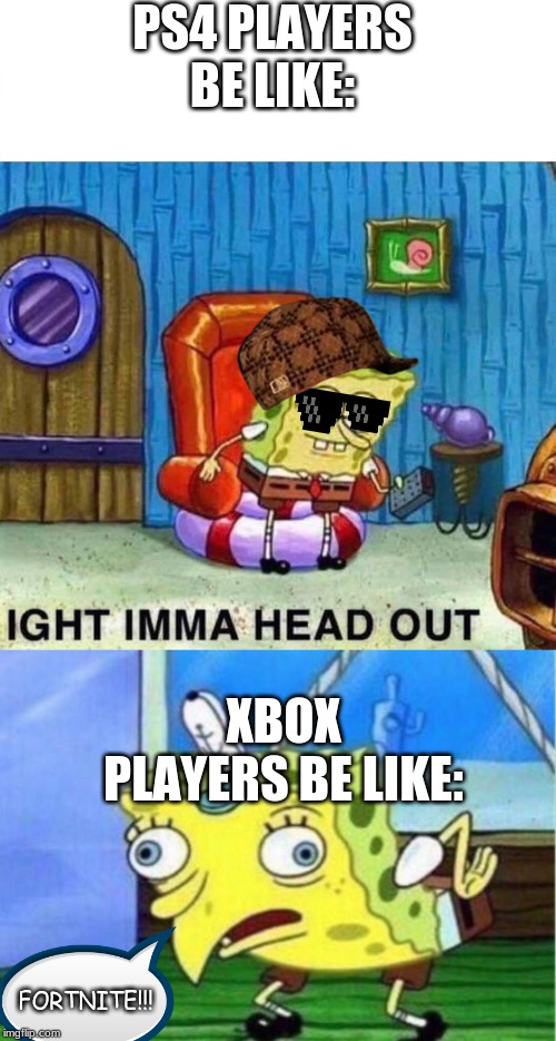 PS4 PLAYERS BE LIKE:; XBOX PLAYERS BE LIKE:; FORTNITE!!! | image tagged in memes,mocking spongebob,spongebob ight imma head out | made w/ Imgflip meme maker