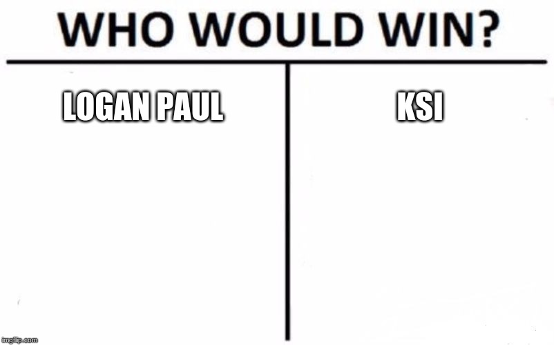 Who Would Win? | LOGAN PAUL; KSI | image tagged in memes,who would win | made w/ Imgflip meme maker