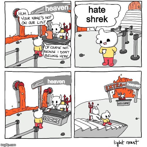 Extra-Hell | heaven; hate shrek; heaven; heaven | image tagged in extra-hell | made w/ Imgflip meme maker