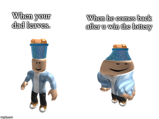 Robloc before/after | When he comes back after u win the lottery; When your dad leaves. | image tagged in robloc before/after | made w/ Imgflip meme maker