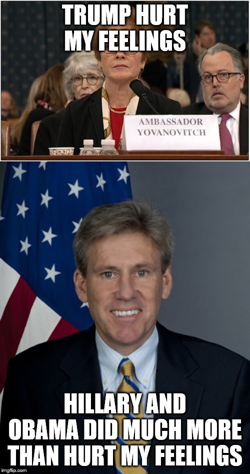 TRUMP HURT MY FEELINGS; HILLARY AND OBAMA DID MUCH MORE THAN HURT MY FEELINGS | image tagged in ambassador chris stevens,yovanovitch | made w/ Imgflip meme maker