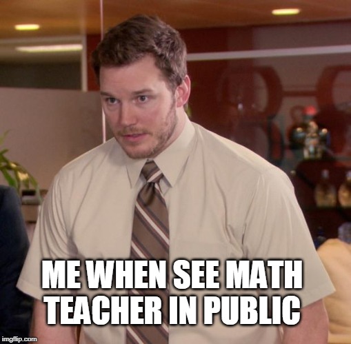 Afraid To Ask Andy | ME WHEN SEE MATH TEACHER IN PUBLIC | image tagged in memes,afraid to ask andy | made w/ Imgflip meme maker