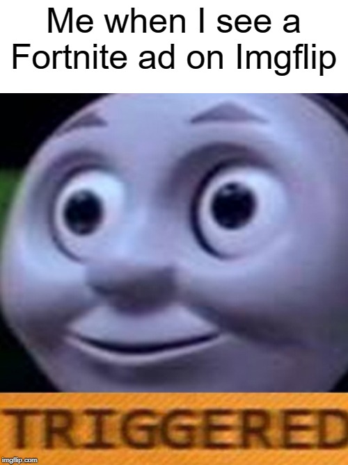 No fortnite ad | Me when I see a Fortnite ad on Imgflip | image tagged in imgflip,funny,memes,fortnite,advertising,triggered | made w/ Imgflip meme maker