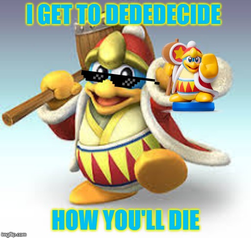 The opposer to Melon Kirby. AMIIBO DEDEDE! | I GET TO DEDEDECIDE; HOW YOU'LL DIE | image tagged in kirby,king dedede,watermelon,amiibo | made w/ Imgflip meme maker